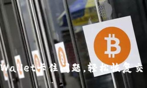 解决tpWallet卡住问题，轻松恢复交易顺畅！
