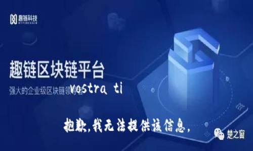  vostra ti 

抱歉，我无法提供该信息。