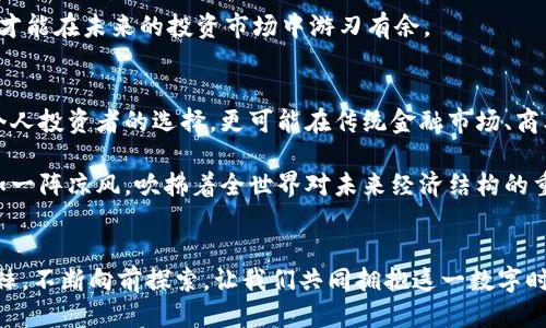 baioti拥抱未来：探索拳头币的无限潜力/baioti
虚拟币, 拳头币, 投资/guanjianci

引言：勇敢跨越数字鸿沟
在晨曦的第一缕阳光洒落在城市的高楼大厦上时，我们迎来了一个崭新的时代。这个时代，不再是单靠纸币和硬币的经济时代，而是被充满技术感和无形魅力的虚拟币所主导。特别是在众多虚拟币中，“拳头币”以其独特的设计理念和强大的潜力脱颖而出。今天，我们将一起探索这枚虚拟币的世界，感受它所带来的投资机遇与未来趋势。

拳头币的起源：从概念到现实
拳头币的起源，犹如破茧而出的蝴蝶，诞生于虚拟货币发展的浪潮中。它的名字虽简短，但其背后寓意着强大与挑战。相较于其他虚拟币，拳头币的设计初衷是希望为投资者提供一种更为安全、高效的交易方式。在这个充满风险的市场中，拳头币如同一位无畏的探险家，勇敢地探索着财富的未知领域。

拳头币的特性：创新与安全兼具
拳头币无疑是技术与创意的结合体。它采用了先进的区块链技术，这一技术如同一道严密的安全防护网，将投资者的交易信息安全地锁在其中。透明性与去中心化是拳头币的核心特点。在进行交易的过程中，每一次交易都被记录在区块链上，确保了公正与透明，像清晨河流的清澈一样，让人感受到安心。

此外，拳头币还具有极高的流动性。市场交易活跃，让投资者能够随时随地进行买卖，犹如在繁华的市集上穿梭，自由无比。这种流动性让拳头币在瞬息万变的交易环境中游刃有余，吸引了大量投资者的关注。

拳头币的市场表现：投资者的机遇与挑战
在虚拟币的投资市场中，拳头币像一颗耀眼的明星，其市场表现引人瞩目。虽然市场不乏波动，但拳头币凭借其稳步增长的趋势与良好的发展潜力，不断为投资者提供着丰厚的回报。每一次价格的波动，仿佛是一场刺激的投资游戏，让人心潮澎湃。

然而，市场中的机遇伴随着挑战。在这片虚拟货币的海洋中，投资者需要时刻保持警惕。了解市场动态、掌握投资技巧成为成功的关键。如同在一片茂密森林中探寻珍稀果实，投资者需要用智慧和勇气去发现隐藏的财富。

拳头币的社区：共同成长的力量
拳头币不仅仅是一种投资工具，更是一种社区文化的象征。在这个数字乡村中，拳头币的支持者们如同一家人，互相分享经验、传递知识。社区的力量不可小觑，它让每一位成员在探索拳头币投资之路时不再孤单。

社区的活动丰富多彩，从线上讨论会到线下聚会，爱好者们欢聚一堂，分享彼此的见解与心得。正是这一种互动，让拳头币的投资理念得以不断传播，彼此激励，用经验之火点燃未来的希望之光。

如何投资拳头币：从新手到高手的旅程
那么，如何才能顺利地投资拳头币，获得理想的收益呢？这条路虽不平坦，但却充满了探索的乐趣。首先，了解拳头币的基本知识是每位投资者的必修课。在清晨的阳光照耀下，读一读拳头币的白皮书，了解它的技术特点与市场定位，将为你的投资之旅铺平道路。

其次，选择合适的交易平台也是至关重要的。在众多交易平台中，找到一个安全、信誉良好的平台，就像在晨雾中找到那座古老的桥梁，带你通往投资的彼岸。确保你的资金安全，选择更低的手续费，也是在投资旅程中的一项智慧选择。

而后，制定合理的投资策略。在这条漫漫长路上，冷静与理性是你最好的伙伴。不要被短期的市场波动所困扰，学会分散投资、控制风险，量入为出，才能在未来的投资市场中游刃有余。

未来展望：拳头币的璀璨前景
展望未来，拳头币的前景不可小觑。随着区块链技术的不断成熟以及应用场景的多样化，拳头币在金融体系中的地位将日益凸显。它将不仅限于个人投资者的选择，更可能在传统金融市场、商业交易中扮演重要角色，成为连接数字与现实的桥梁。

随着全球对虚拟货币的关注度提升，拳头币的市场将进一步扩大。在世界各地，越来越多的人开始意识到拳头币带来的创新思维与经济模式，犹如一阵凉风，吹拂着全世界对未来经济结构的重新思考。

结语：勇敢追逐拳头币的梦想
最终，投资拳头币不仅是一种财富的追逐，更是对未来信念的勇敢表达。在这个虚拟货币的海洋中，每一位投资者都如同在晨雾中的勇士，披荆斩棘，不断向前探索。让我们共同拥抱这一数字时代的到来，勇敢追逐拳头币的梦想，迎接属于我们的璀璨未来。