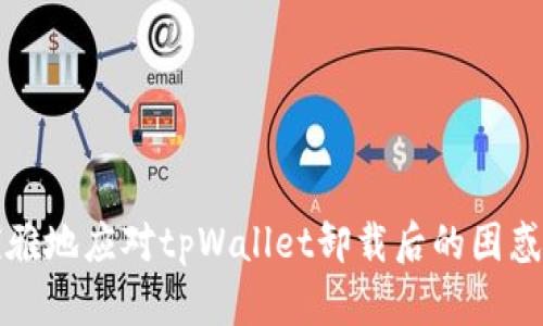 如何优雅地应对tpWallet卸载后的困惑与挑战