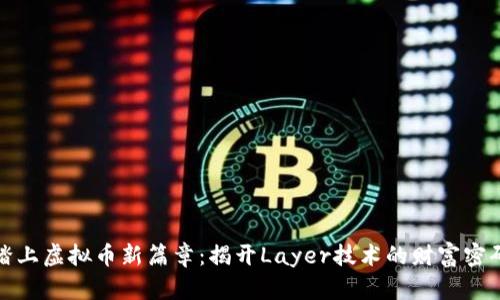 踏上虚拟币新篇章：揭开Layer技术的财富密码