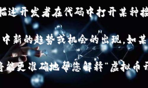 “虚拟币开孔”这个术语并不是一个广泛使用的标准术语，可能是在特定上下文中提到的概念。一些可能的解释包括：

1. **虚拟币交易中的技术术语**：在某些交易所或平台上，可能会使用“开孔”来描述一个新的交易对或市场的开设，或指代某种新的投资机会的开放。

2. **钱包或账户的创建**：有时在讨论虚拟货币时，尤其是涉及到区块链技术时，“开孔”可能是指创建一个新的虚拟钱包或账户，以便存储和交易虚拟货币。

3. **技术层面的开发**：在某些开发背景下，可能用“开孔”来描述开发者在代码中打开某种接口或功能，使得虚拟货币的使用更加便捷或安全。

4. **市场变化**：在某些情况下，“开孔”可能是比喻，指代市场中新的趋势或机会的出现，如某种新币种的加入或某种新技术的推出。

如果您有更多的上下文或具体情境，欢迎进一步提供信息，我将能更准确地帮您解释“虚拟币开孔”的含义。