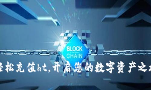 轻松充值ht，开启您的数字资产之旅