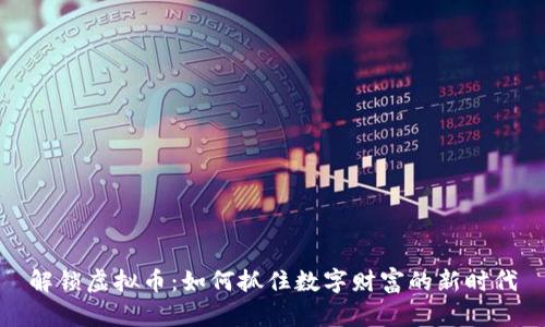 解锁虚拟币：如何抓住数字财富的新时代