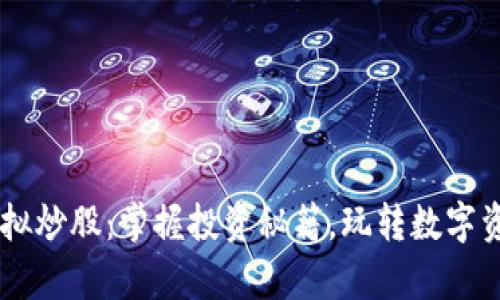 虚拟币模拟炒股：掌握投资秘籍，玩转数字资产的舞台