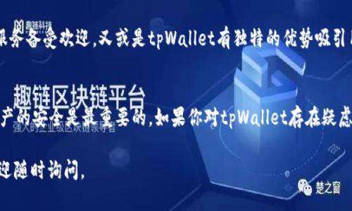关于“tpWallet”的真实性问题，首先需要进行一些详细的调查和分析。很多数字钱包、区块链项目以及金融科技平台的真实性都需要通过多个方面去验证。以下是一些可能的思考方向和建议，帮助你更好地了解tpWallet。

一、了解tpWallet的基本信息
tpWallet是一种数字钱包，它声称可以帮助用户安全存储和管理各种数字资产，包括加密货币和其他类型的代币。在决定使用这一服务之前，了解它的创始团队、技术背景和服务内容非常重要。

二、团队背景与项目进展
调查tpWallet的创始团队和开发者非常关键。一个透明、经验丰富的团队通常意味着更加可信的项目。此外，查看tpWallet的官方网站和社交媒体平台，了解项目是否有持续的更新和动态，这些也是验证其真实性的重要依据。

三、用户评价与社区声音
通过阅读用户评价、论坛讨论和社交媒体反馈，可以更直观地了解其他用户使用tpWallet的体验。有关用户的真实反馈往往能够揭示平台的实际表现，包括其安全性、易用性和服务质量。

四、安全性与透明度
对于数字钱包而言，安全性至关重要。tpWallet是否提供多重验证、加密技术以及透明的交易记录？这些都是判断其安全性的重要因素。了解其是否有过任何安全漏洞或者用户资金损失的案例，也有助于我们判断其可信度。

五、法律合规性
各国对数字货币和钱包服务的法律监管有所不同。检查tpWallet是否在其运营的地区遵循相关法律，这不仅涉及到其商业合规性，也影响到用户的资金安全和合法权益。

六、市场分析与竞争情况
观察tpWallet在市场上的位置和竞争对手的情况，可以帮助我们判断它的生存能力和市场认可度。是否有其他更知名的钱包服务备受欢迎，又或是tpWallet有独特的优势吸引用户，这都是需要深入分析的地方。

七、总结与建议
最终，决定是否使用tpWallet应该基于多方面的信息收集与分析。尽量在了解全面信息的基础上做出理性的决策，保护个人资产的安全是最重要的。如果你对tpWallet存在疑虑，或许可以考虑选择更有声誉、且经过多次验证的钱包服务。始终记住，在数字货币世界中，安全和谨慎是我们不可忽视的原则。

希望这些信息能对你有所帮助，让你在探索数字钱包的时候能够有更多的理解与判断。若需要进一步的信息或有其他问题，欢迎随时询问。