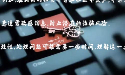 对于投诉tpWallet，您可以考虑以下步骤，确保您的问题得到妥善解决。

一、确定投诉原因
在进行投诉之前，首先要明确您投诉的具体原因。可能的原因包括但不限于：账户安全问题、交易延迟、资金丢失、客服服务不满意、功能缺陷等。准确地了解问题将帮助您在投诉时更有针对性。

二、收集相关证据
在投诉tpWallet之前，建议准备好相关证据，包括交易记录、截屏、通讯记录等。这些证据能够有效支持您的投诉请求，并为后续的追踪处理提供依据。

三、寻找客服渠道
tpWallet通常会通过官方网站或者应用内提供客服支持。您可以在其官方页面寻找联系方式，如邮箱、在线客服或社交媒体账号。通过官方渠道联系客服，您将更有可能得到合理的反馈。

四、撰写投诉信息
在联系tpWallet客服时，确保清晰、准确地描述您的投诉内容。您可以按照以下结构撰写您的投诉信息：
ul
    listrong问题概述/strong：简要描述您遇到的问题。/li
    listrong详细说明/strong：提供更详细的背景信息以及您的期望解决方案。/li
    listrong附加证明/strong：如果有，则附上相关证据的链接或截图。/li
/ul

五、关注投诉进度
在提交投诉后，请保持与tpWallet的沟通，关注投诉的进度。有时，客服可能会要求进一步的信息以便于处理您的请求，因此保持联系和回应是非常重要的。

六、寻求其他帮助途径
如果您发现tpWallet的客服未能有效解决您的问题，您可以寻求其他途径帮助，例如：在相关的社交平台和社区中发声，寻求其他用户的建议和经验；或者向有关监管部门投诉，具体取决于您的地区和情况。

七、保护自己的财产安全
在与tpWallet沟通的过程中，务必注意保护自己的个人信息和财产安全。不要随意透露敏感信息，防止潜在的诈骗风险。

八、保持耐心与冷静
在投诉过程中，保持耐心与冷静是非常必要的。由于区块链及数字货币行业的特殊性，处理问题可能需要一些时间，理解这一点可以减少您在等待过程中的焦虑感。

通过以上步骤，您将能够更有效地投诉tpWallet，并希望能顺利解决您的问题。