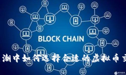 在炒币热潮中如何选择合适的虚拟币交易平台？