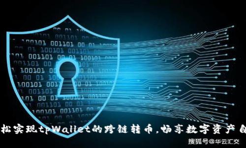  轻松实现tpWallet的跨链转币，畅享数字资产自由！