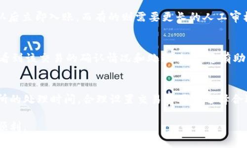 tpWallet转账到交易所所需的时间取决于多个因素，包括您所选择的区块链网络、当前网络拥堵情况、以及交易所的处理时间等。以下是一些相关的信息，帮助您更好地理解这一过程。

1. 区块链网络的选择
tpWallet支持多种区块链网络，例如以太坊（Ethereum）、比特币（Bitcoin）等。不同的网络有不同的区块确认时间。例如，通常比特币的确认时间在10分钟左右，而以太坊的确认时间则可以在几秒到几分钟之间。选择正确的网络对于转账的速度非常关键。

2. 网络拥堵情况
在某些时段，尤其是在市场交易活跃时，区块链网络可能会遇到拥堵。这意味着用户发起的交易需要等待更长的时间才能被矿工处理。您可以通过区块链浏览器查看当前的交易确认状况，从而更好地预估转账时间。

3. 交易费用
在进行转账时，设置适当的交易费用显得尤为重要。通常情况下，较高的交易费用可以加速交易的处理。许多钱包会建议一个推荐的费用，以确保您的交易可以在合理的时间内被确认。如果您设置的费用过低，可能会导致交易被延迟，甚至被丢弃。

4. 交易所的处理时间
一旦您的转账成功到达交易所，交易所也需要一段时间进行确认。不同交易所的处理流程可能存在差异，有的交易所会在网络确认后立即入账，而有的则需要更长的人工审核时间。确认时间一般在几分钟到几个小时之间，具体取决于交易所的政策。

5. 如何确认转账状态
您可以通过tpWallet应用程序或区块链浏览器实时查看您的转账状态。输入相关的交易哈希（Transaction Hash）后，您将能够看到该交易的确认情况和处理进度。这有助于您及时掌握资金的流动，有效减少不必要的担忧。

总结
总体来说，从tpWallet转账到交易所的时间会受到多种因素的影响，建议您在进行大额转账之前，先了解相关网络的状态及交易所的处理时间。合理设置交易费用和选择合适的网络，将有助于加速资金的到达。不过，始终要抱有一定的耐心，因为区块链技术的去中心化性质决定了某些环节是不可控的。

通过以上几点，您可以更清楚地了解tpWallet转账到交易所所需的时间。这不仅帮助您合理规划资金流动，也能让您的交易更为顺利。