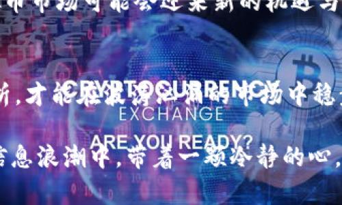 : 破解虚拟币上涨的密码：从技术革命到心理波动
虚拟币, 市场趋势, 投资策略/guanjianci

一、虚拟币的晨曦：技术突破的催化剂
近年来，数字货币的世界仿佛被晨曦照亮，吸引着无数投资者的目光。它不仅仅是一种支付手段，更是科技与金融交融的产物。从比特币的出现到以太坊的智能合约，虚拟币的技术基础不断演化，犹如一场没有硝烟的革命。这种技术革新，让更多的人意识到，传统金融体系的边界正在被不断推翻。

二、需求与供给的博弈：市场的风云变幻
正如涨潮与退潮之间的微妙关系，虚拟币的价格受供求法则的支配。当越来越多的人想要购买这些数字资产时，价格自然水涨船高。这种需求的激增，常常来源于市场对未来的期待。例如，某个项目的技术升级或是企业加入的消息，都会引起投资者的关注，进而推动需求的攀升。

三、世界经济的波折：避险资产的崛起
全球经济的不确定性，如同翻腾的海洋，时常让投资者心生惶惶。在这种背景下，虚拟币被逐渐视为一种新的避险资产。正如风暴中的灯塔，它为那些寻求安全港的投资者提供了一线希望。某些国家的通货膨胀率飙升，促使资产转向虚拟币，以抵御不确定的经济风险。

四、心理因素的引导：投资者的情感波动
市场不仅是数字和图表的堆砌，背后更是人类情感的交织。当虚拟币的价格蓬勃上涨时，许多人难免会感受到一种“跟风”的诱惑。这种心理现象，就如同冬日里的温暖阳光，驱使人们纷纷投入市场，形成了一种集体的上涨趋势。然而，这种情绪的波动也可能导致投资决策的失误，投资者应保持理性，以避免陷入市场的狂欢之中。

五、政策的大潮：监管框架的变迁
虚拟币的命运同样受制于各国政策的风云变幻。在某些国家，监管政策的放宽犹如春天的甘霖，让虚拟币市场蓬勃发展。相反，政府的打压则可能使市场的活力大打折扣。例如，中国对比特币交易的打压，曾一度使市场受到重创。而近年来，随着其他国家的技术友好政策的实施，市场重现生机。

六、社区的力量：共识驱动的发展
虚拟币的背后，往往有着强大的社区支持，如同联合的星座。为一个项目贡献力量的，不仅仅是个体投资者，更多的是一群志同道合的人在共同推动。社区的参与，使得项目的价值能够被更广泛地认知与接受。当项目获得了足够的共识支持，价格自然会水涨船高。

七、未来畅想：虚拟币世界的新篇章
站在万象更新的门口，虚拟币的未来充满了可能性。随着技术的进一步发展，去中心化金融（DeFi）和非同质化代币（NFT）等新兴概念层出不穷，虚拟币市场可能会迎来新的机遇与挑战。在这条漫漫长路上，投资者需要保持敏锐的嗅觉，深入研究、理性投资，把握每一个可能的风口。

结语：理智能够引导投资之路
虚拟币的上涨不是偶然，它是技术、市场、心理和政策等多重因素交织的结果。在这个快速变化的金融世界中，投资者需谨记在心：保持理性、深入分析，才能在波涛汹涌的市场中稳步前行，收获属于自己的丰硕果实。 

通过探索虚拟币上涨的多维因素，我们可以更好地理解和把握这座数字财富的灯塔。这不仅是对知识的追求，更是通往未来的探索之旅。务必要在信息浪潮中，带着一颗冷静的心，寻找可信赖的投资机会。