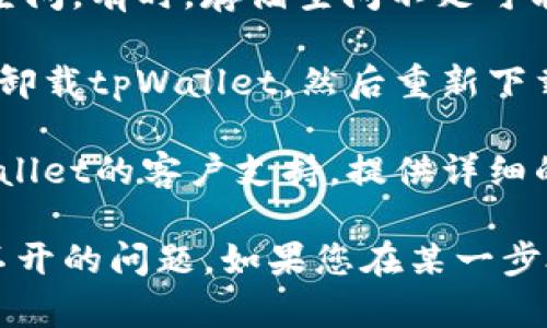 对于“tpWallet质押挖矿怎么打不开”的问题，建议您按照以下步骤逐步排除故障：

1. **检查网络连接**：确保您的设备连接到稳定的互联网。有时候网络不稳定会导致钱包无法正常打开。

2. **更新应用程序**：确保您使用的tpWallet是最新版本。前往应用商店检查是否有可用的更新，如果有，请下载并安装最新版本。

3. **重新启动应用**：完全退出tpWallet应用程序，然后重新启动。有时，重启可以解决临时的应用程序问题。

4. **清理缓存**：如果您使用的是手机，可以尝试清理tpWallet的缓存。前往设置，找到应用管理，选择tpWallet，然后选择清除缓存。

5. **检查设备存储**：确保您的设备有足够的存储空间。有时，存储空间不足可能会导致应用程序无法正常运行。

6. **卸载并重装**：如果以上方法无效，您可以考虑卸载tpWallet，然后重新下载并安装。这可以解决一些潜在的应用程序错误。

7. **联系支持**：如果问题依然存在，建议联系tpWallet的客户支持，提供详细的错误信息，他们可以给您最专业的指导和帮助。

通过以上步骤，通常可以解决tpWallet质押挖矿打不开的问题。如果您在某一步骤遇到困难，请具体说明问题，我会尽力帮助您解决。