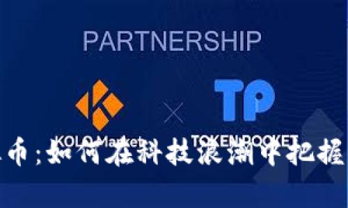 探秘阿里虚拟币：如何在科技浪潮中把握未来财富机遇