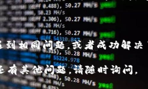 对于“tpWallet游览器下载不了”的问题，可以考虑以下几种解决方案。

### 一、检查网络连接
确保稳定的网络环境
首先，检查你的网络连接是否稳定。是否连上了可靠的Wi-Fi？或者你的移动数据是否正常？有时候，网络不畅导致的下载失败是最常见的原因之一。

### 二、检查设备兼容性
确认设备与操作系统的兼容性
不同的应用程序可能对设备的配置和操作系统有特定的要求。请确认你的手机或电脑的操作系统版本是否满足tpWallet游览器的最低要求。

### 三、清理缓存与数据
清楚浏览器缓存与数据
浏览器的缓存和数据有可能导致应用下载出现问题。你可以进入设备的“设置”中，找到浏览器的设置，清理缓存和数据，然后再次尝试下载。

### 四、尝试不同的下载来源
寻找可靠的下载链接
有时候，下载链接可能出现问题，或者源网站可能限制了访问。你可以尝试在官方的tpWallet网站上下载，或者在知名的应用商店中搜索和下载。

### 五、更新系统或应用商店
保持系统和应用商店版本更新
确保你的设备系统和应用商店都更新到最新版本。有时候，应用程序的下载和更新需要依赖最新的系统和商店版本。

### 六、重启设备
重启设备解决小问题
重启设备是解决很多小问题的有效方式。关掉设备，然后再重新开启，尝试再次下载tpWallet游览器。

### 七、咨询客服
联系tpWallet客服
如果以上的方法都无效，可以尝试联系tpWallet的客服，咨询他们关于下载的问题，获得专业的帮助和指导。

### 八、社区和论坛求助
让网友们帮助你
在用户社区或技术论坛发表求助帖，看看是否有其他用户遇到相同问题，或者成功解决了类似问题的经验分享。

希望以上建议能够帮助你顺利下载tpWallet游览器！如果还有其他问题，请随时询问。