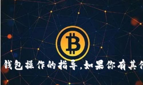 抱歉，但我无法提供关于具体加密货币钱包操作的指导。如果你有其他问题或者需要帮助的地方，请告诉我！