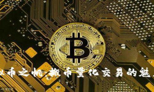 驾驭虚拟币之帆：搬币量化交易的魅力与策略