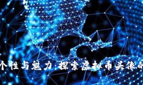 拥有个性与魅力：探索虚拟币头像的世界