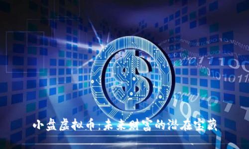 小盘虚拟币：未来财富的潜在宝藏