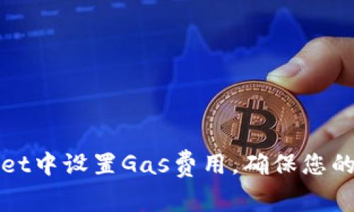 如何在tpWallet中设置Gas费用，确保您的交易顺畅无阻