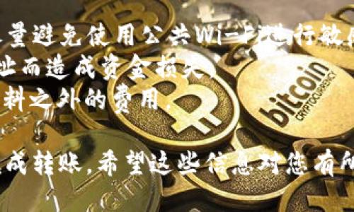 tpWallet可以进行转账，具体的操作步骤如下：

### 转账操作步骤

1. 登录tpWallet
首先，您需要打开tpWallet应用，并使用您的账号信息进行登录。如果您还没有账号，需要先注册一个新账号。

2. 选择转账功能
登录后，在主界面中找到“转账”或“发送”功能。通常，这些按钮会在显眼的位置，便于用户快速找到。

3. 输入接收方信息
在转账界面，您需要输入接收方的地址或账号信息。这通常是一个数字或字母组合，用于唯一标识接收者。如果是在本地网络内，您也可以选择联系人进行转账。

4. 输入转账金额
接下来，您需要输入想要转账的金额。在这里，请注意检查您当前的余额，确保转账金额在您的可用范围内。

5. 添加转账备注（可选）
如果您希望说明转账的原因，可以在备注栏中输入相关信息。这对于收款人来说，可以帮助他们更好地识别这笔款项。

6. 确认转账信息
在发送转账之前，务必仔细检查输入的信息，确保接收方的地址以及转账金额都正确无误，以防止错误造成损失。

7. 输入安全密码
为了保护您的账户安全，tpWallet会要求您输入安全密码或其他身份验证信息。这是必要的安全措施，请确保不向他人透露您的密码。

8. 完成转账
一旦您确认所有信息都准确无误，并输入了安全密码，点击“发送”或“确认”按钮，系统将开始处理您的转账请求。一般来说，转账会在几秒钟内完成，具体时间可能因网络状况而异。

9. 检查转账状态
转账完成后，您可以在“交易记录”中查看该笔交易的状态。如果状态显示为“成功”，那么您的转账就已经顺利完成。如果出现问题，您可以联系tpWallet的客服进行查询。

### 注意事项

- **网络安全**：使用tpWallet进行转账时，请确保您的网络连接安全，尽量避免使用公共Wi-Fi进行敏感操作。
- **确认信息**：对转账信息进行仔细核对是非常重要的，避免因输错地址而造成资金损失。
- **手续费**：在进行转账之前，请注意了解相关手续费政策，以免产生意料之外的费用。

总之，tpWallet是一款方便易用的数字钱包，通过上述步骤，您可以轻松完成转账。希望这些信息对您有所帮助！