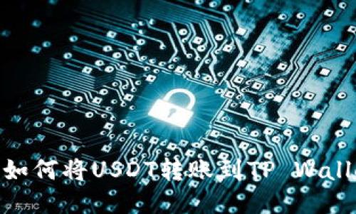 : 如何将USDT转账到TP Wallet