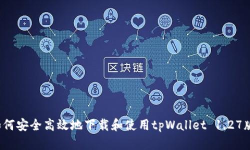  如何安全高效地下载和使用tpWallet 1.27版本