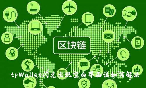  tpWallet闪兑出现空白界面该如何解决