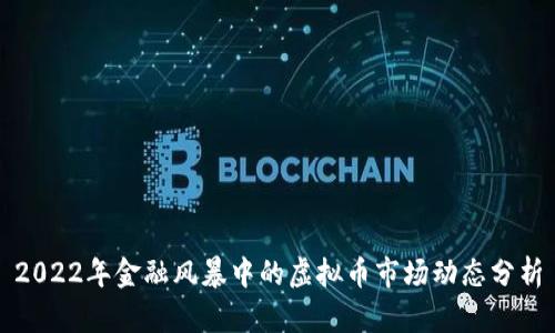 2022年金融风暴中的虚拟币市场动态分析