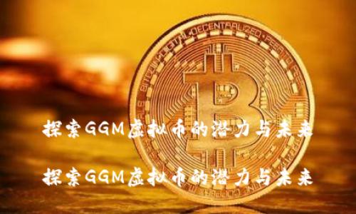 探索GGM虚拟币的潜力与未来

探索GGM虚拟币的潜力与未来