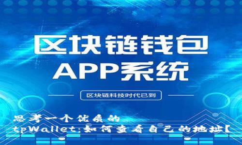 思考一个优质的  
tpWallet：如何查看自己的地址？