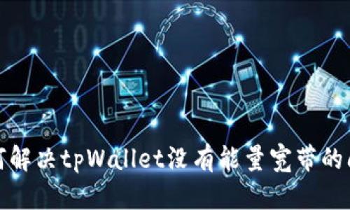 如何解决tpWallet没有能量宽带的问题
