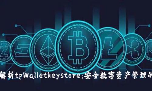 深入解析tpWalletkeystore：安全数字资产管理的未来